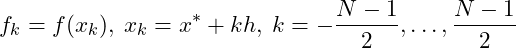 \[ f_k = f(x_k),\: x_k = x^*+kh,\: k=-\frac{N-1}{2},\dots,\frac{N-1}{2} \]